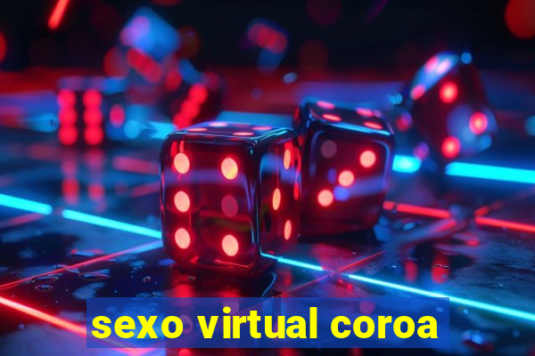 sexo virtual coroa